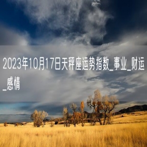 2023年10月17日天秤座运势指数_事业_财运_感情