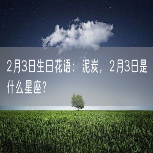 2月3日生日花语：泥炭，2月3日是什么星座？