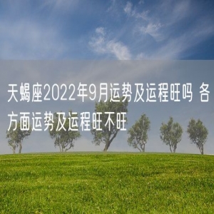 天蝎座2022年9月运势及运程旺吗 各方面运势及运程旺不旺