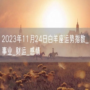 2023年11月24日白羊座运势指数_事业_财运_感情