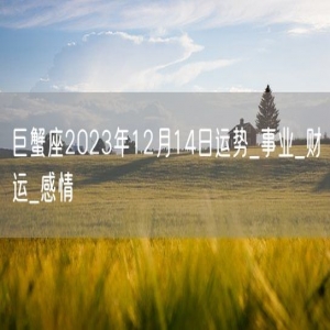 巨蟹座2023年12月14日运势_事业_财运_感情