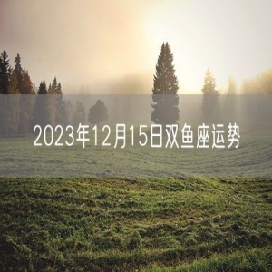 2023年12月15日双鱼座运势
