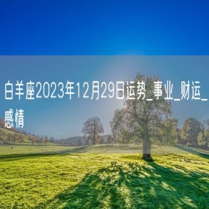 白羊座2023年12月29日运势_事业_财运_感情