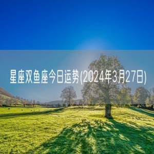 星座双鱼座今日运势(2024年3月27日) 