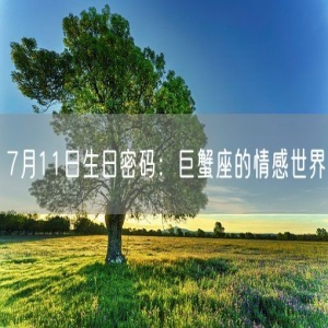 7月11日生日密码：巨蟹座的情感世界