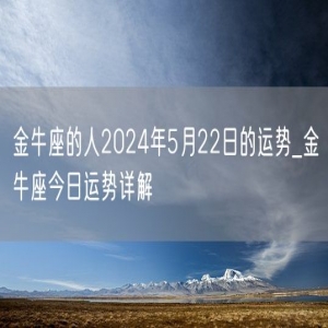 金牛座的人2024年5月22日的运势_金牛座今日运势详解