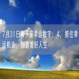 7月31日狮子座幸运数字：4，抓住幸运机会，创造美好人生