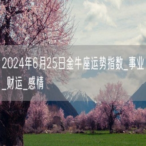 2024年6月25日金牛座运势指数_事业_财运_感情