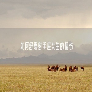 如何舒缓射手座女生的情伤