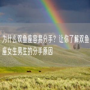 为什么双鱼座容易分手？让你了解双鱼座女生男生的分手原因