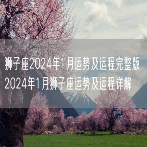狮子座2024年1月运势及运程完整版 2024年1月狮子座运势及运程详解