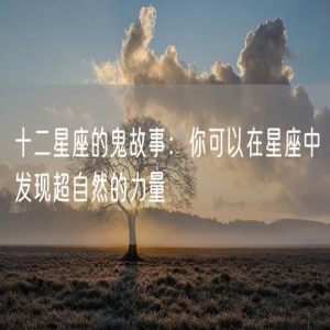 十二星座的鬼故事：你可以在星座中发现超自然的力量