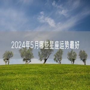 2024年5月哪些星座运势最好