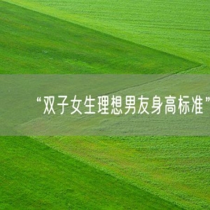 “双子女生理想男友身高标准”