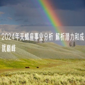 2024年天蝎座事业分析 解析潜力和成就巅峰