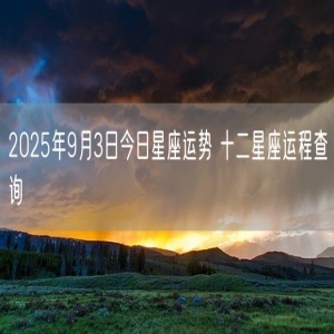 2025年9月3日今日星座运势 十二星座运程查询