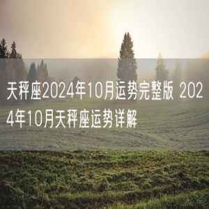 天秤座2024年10月运势完整版 2024年10月天秤座运势详解