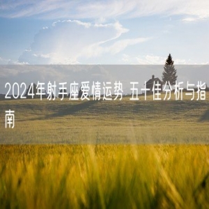 2024年射手座爱情运势 五十佳分析与指南