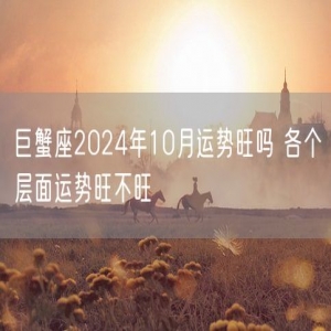 巨蟹座2024年10月运势旺吗 各个层面运势旺不旺