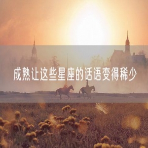 成熟让这些星座的话语变得稀少