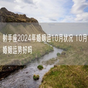 射手座2024年婚姻运10月状况 10月婚姻运势好吗