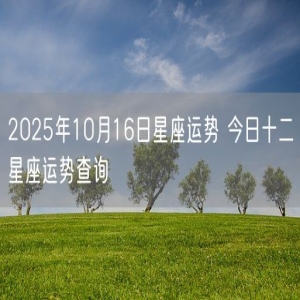 2025年10月16日星座运势 今日十二星座运势查询