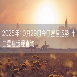 2025年10月29日今日星座运势 十二星座运程查询