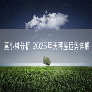 莫小棋分析 2025年天秤座运势详解