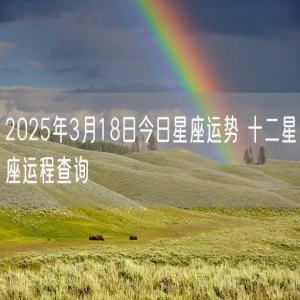 2025年3月18日今日星座运势 十二星座运程查询