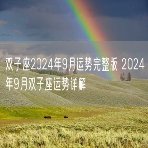 双子座2024年9月运势完整版 2024年9月双子座运势详解