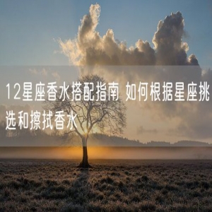 12星座香水搭配指南 如何根据星座挑选和擦拭香水