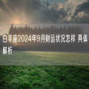 白羊座2024年9月财运状况怎样 具体解析