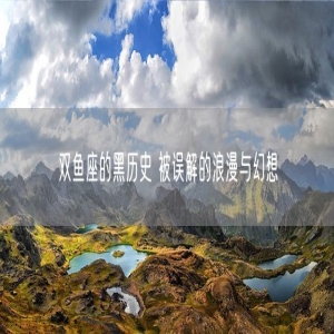 双鱼座的黑历史 被误解的浪漫与幻想