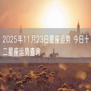 2025年11月23日星座运势 今日十二星座运势查询