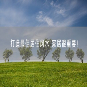 打造最佳居住风水 家居很重要！
