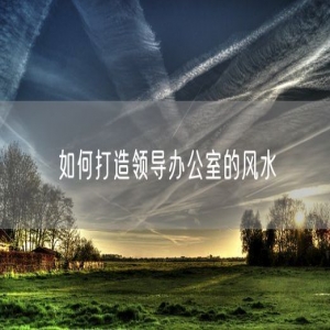 如何打造领导办公室的风水