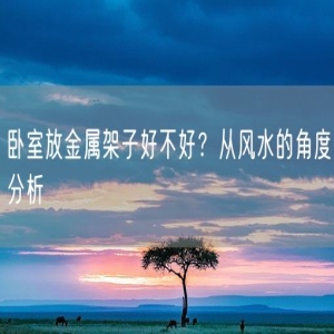 卧室放金属架子好不好？从风水的角度分析