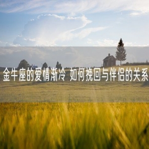 金牛座的爱情渐冷 如何挽回与伴侣的关系