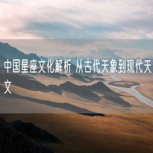 中国星座文化解析 从古代天象到现代天文