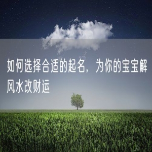 如何选择合适的起名，为你的宝宝解风水改财运
