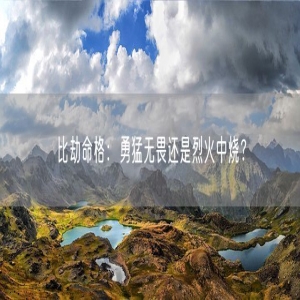 比劫命格：勇猛无畏还是烈火中烧？