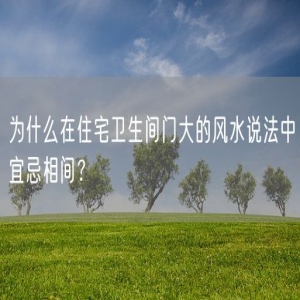 为什么在住宅卫生间门大的风水说法中宜忌相间？