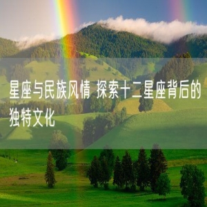 星座与民族风情 探索十二星座背后的独特文化