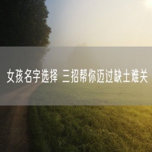 女孩名字选择 三招帮你迈过缺土难关