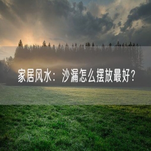 家居风水：沙漏怎么摆放最好？