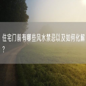 住宅门前有哪些风水禁忌以及如何化解？