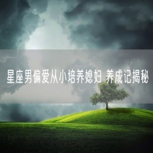 星座男偏爱从小培养媳妇 养成记揭秘
