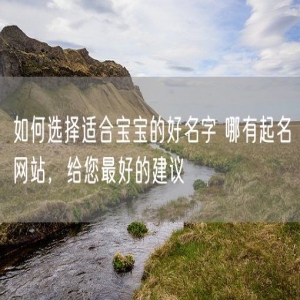 如何选择适合宝宝的好名字 哪有起名网站，给您最好的建议