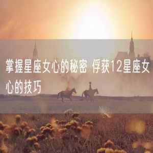 掌握星座女心的秘密 俘获12星座女心的技巧