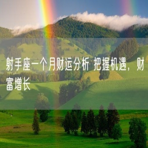 射手座一个月财运分析 把握机遇，财富增长